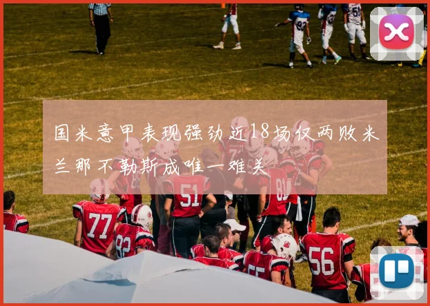 国米意甲表现强劲近18场仅两败米兰那不勒斯成唯一难关